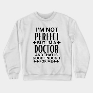 I'm Not Perfect but I'm a Doctor and That Is Good Enough for Me - Doctor Self-Acceptance Saying Funny Medical Student Crewneck Sweatshirt